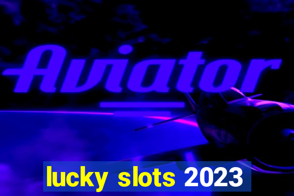 lucky slots 2023